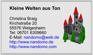 Kleine Welten aus Ton  Christina Braig Kirchstraße 20 55576 Welgesheim Tel: 06701 6309660 E-Mail: nandomo@web.de http://www.nandomo.de http://www.nandomo.com